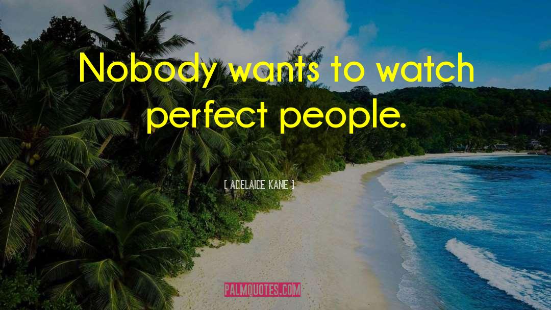 Adelaide Kane Quotes: Nobody wants to watch perfect