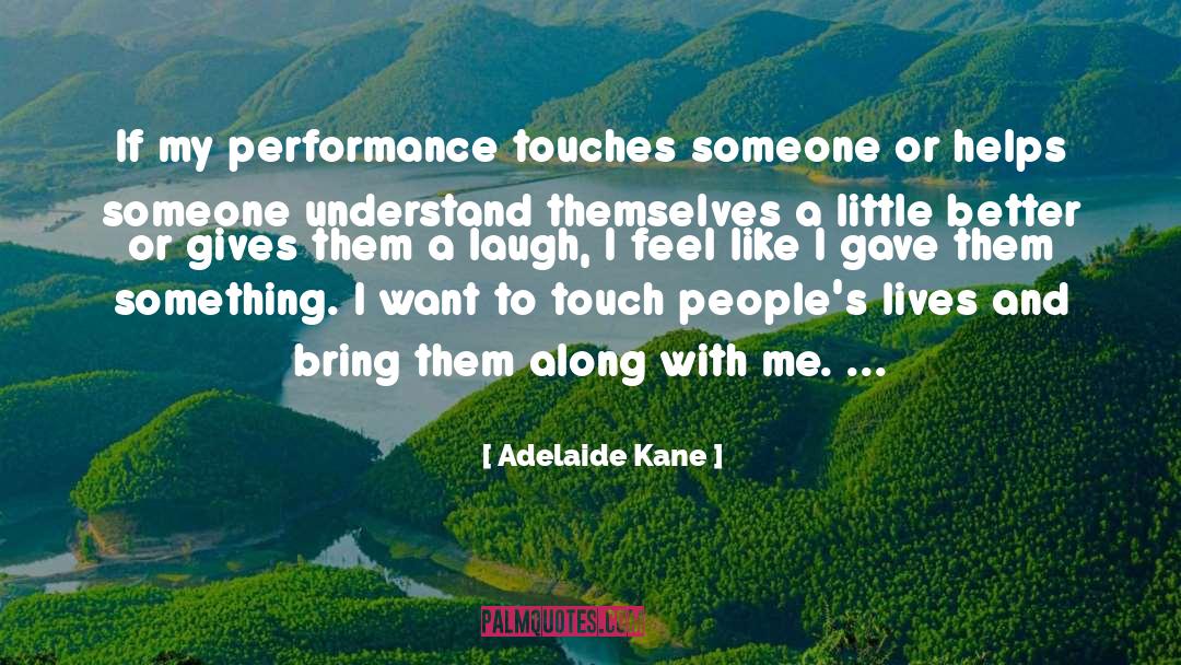Adelaide Kane Quotes: If my performance touches someone