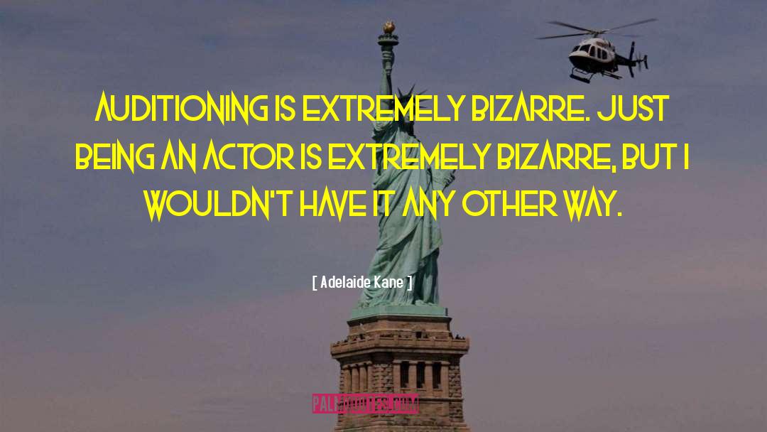 Adelaide Kane Quotes: Auditioning is extremely bizarre. Just