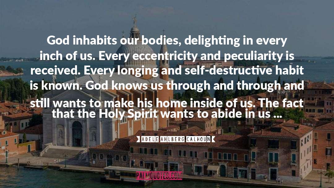 Adele Ahlberg Calhoun Quotes: God inhabits our bodies, delighting