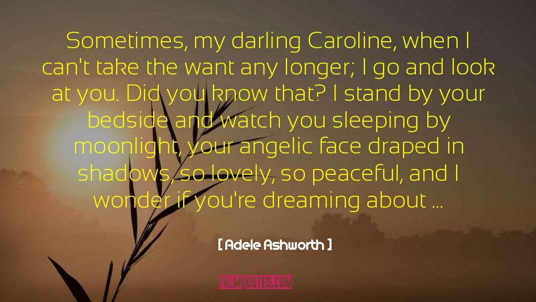 Adele Ashworth Quotes: Sometimes, my darling Caroline, when