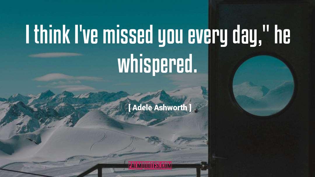 Adele Ashworth Quotes: I think I've missed you