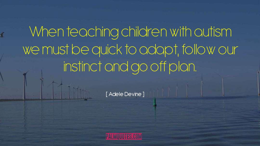 Adele Devine Quotes: When teaching children with autism