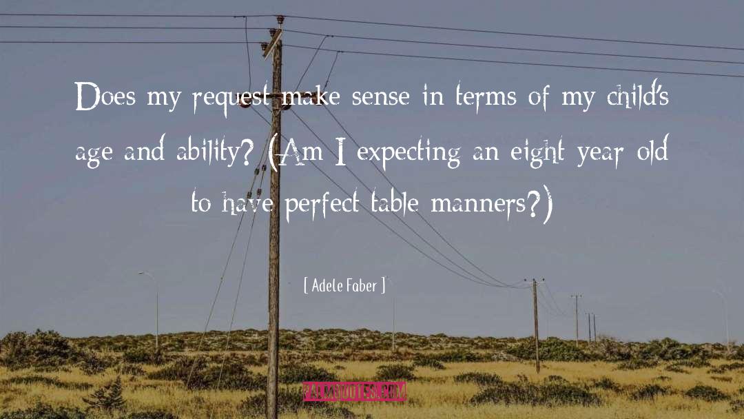 Adele Faber Quotes: Does my request make sense