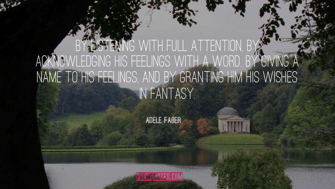 Adele Faber Quotes: by listening with full attention,