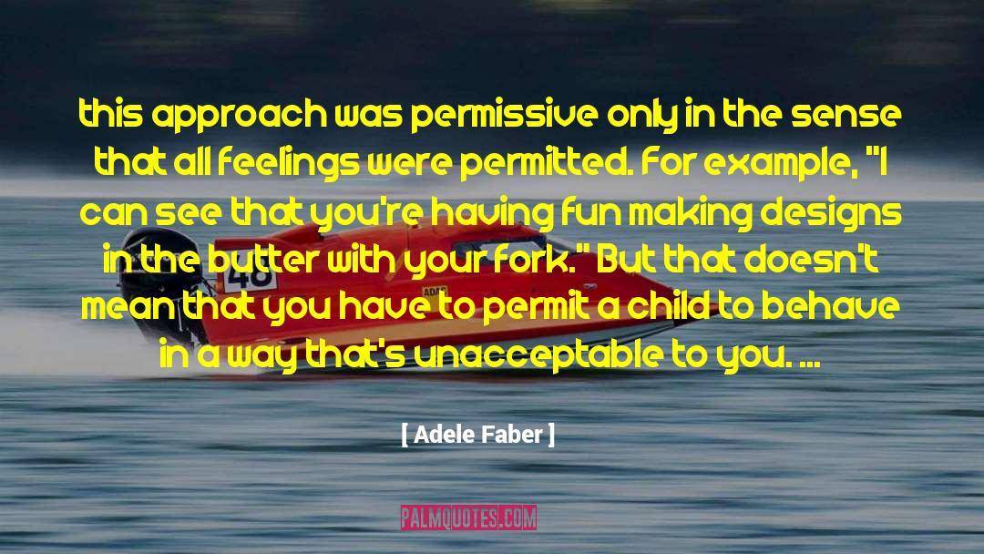 Adele Faber Quotes: this approach was permissive only