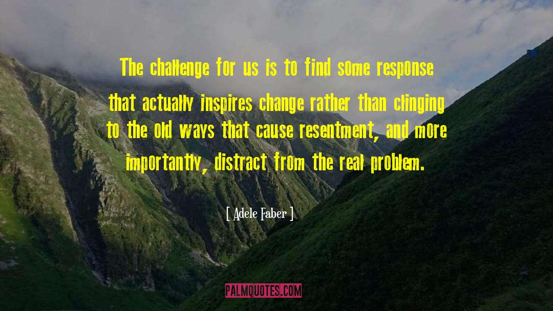 Adele Faber Quotes: The challenge for us is