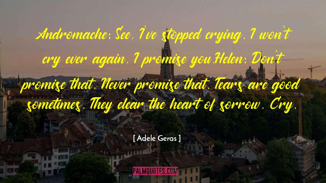 Adele Geras Quotes: Andromache: See, I've stopped crying.