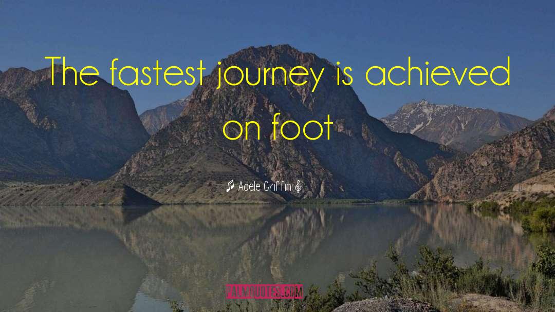 Adele Griffin Quotes: The fastest journey is achieved