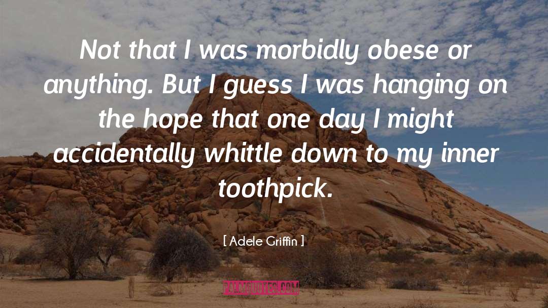 Adele Griffin Quotes: Not that I was morbidly
