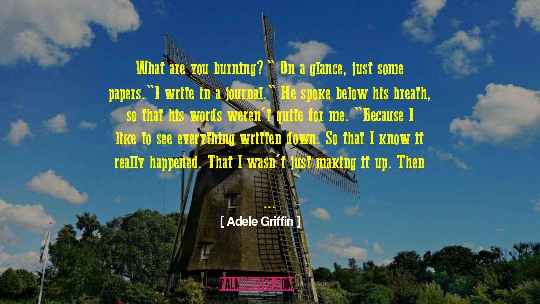 Adele Griffin Quotes: What are you burning?