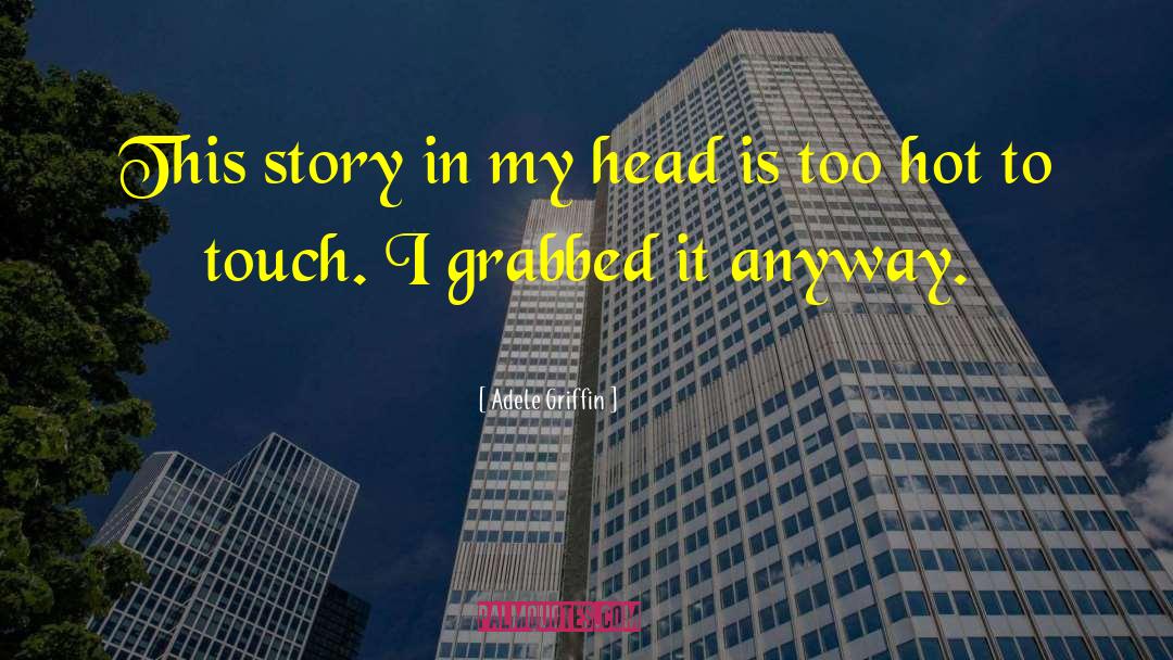 Adele Griffin Quotes: This story in my head