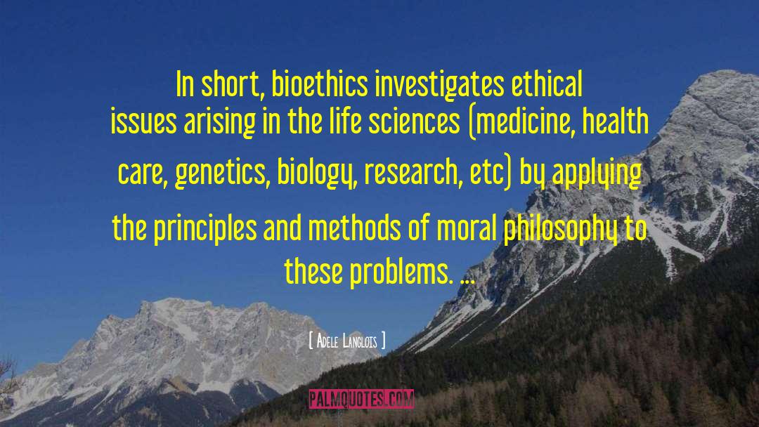 Adele Langlois Quotes: In short, bioethics investigates ethical