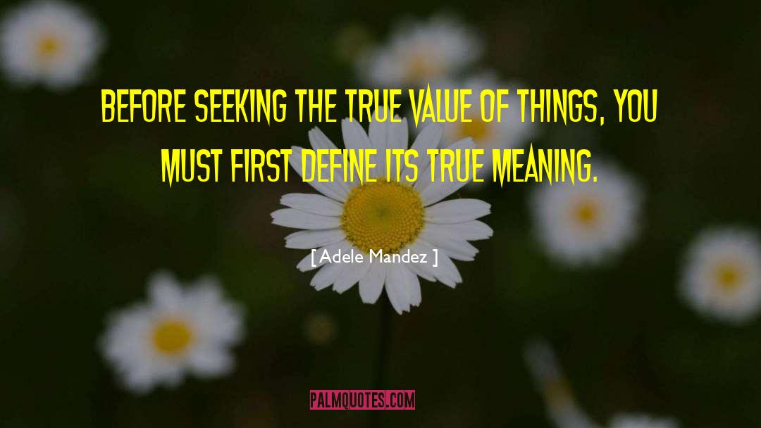 Adele Mandez Quotes: Before seeking the true value