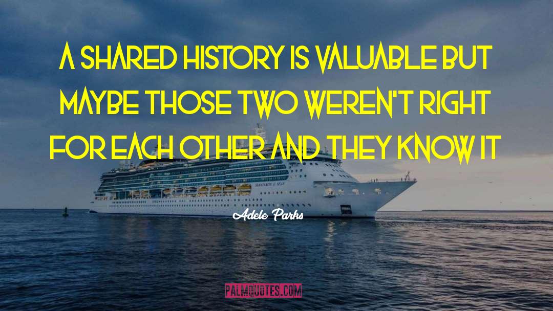 Adele Parks Quotes: A shared history is valuable