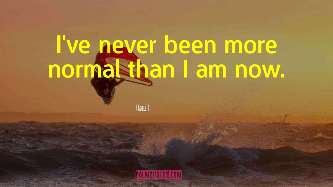 Adele Quotes: I've never been more normal