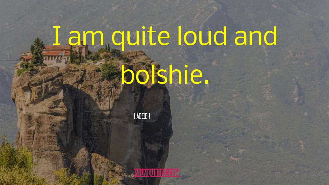 Adele Quotes: I am quite loud and