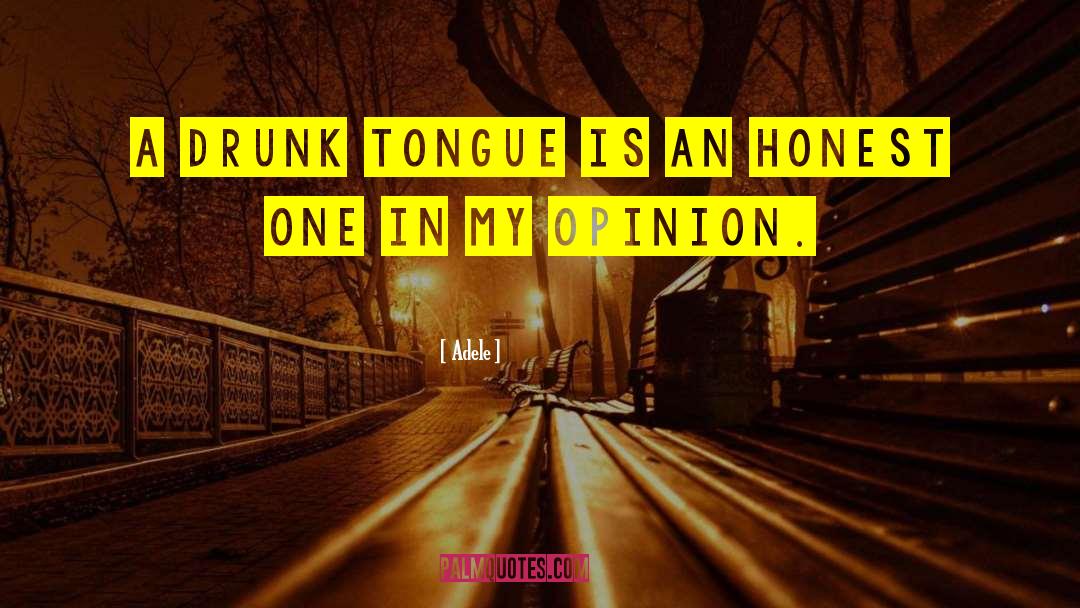 Adele Quotes: A drunk tongue is an