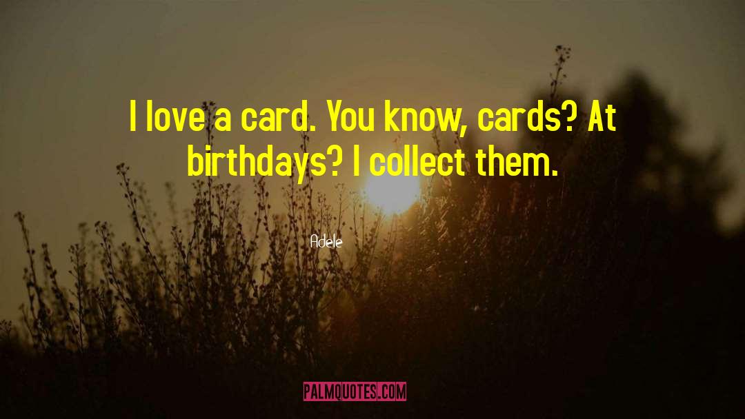 Adele Quotes: I love a card. You