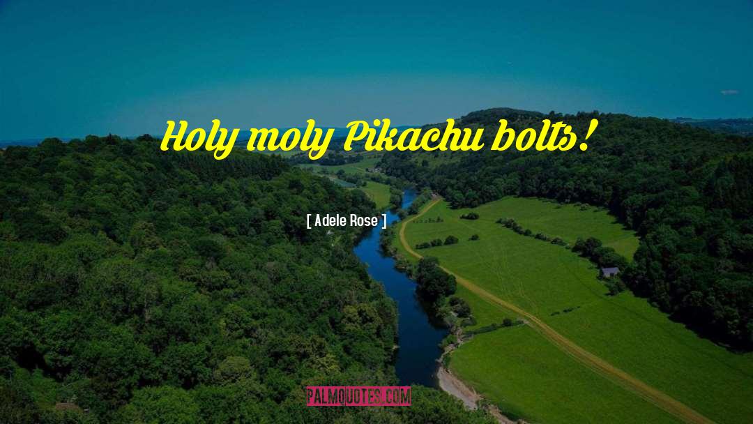Adele Rose Quotes: Holy moly Pikachu bolts!