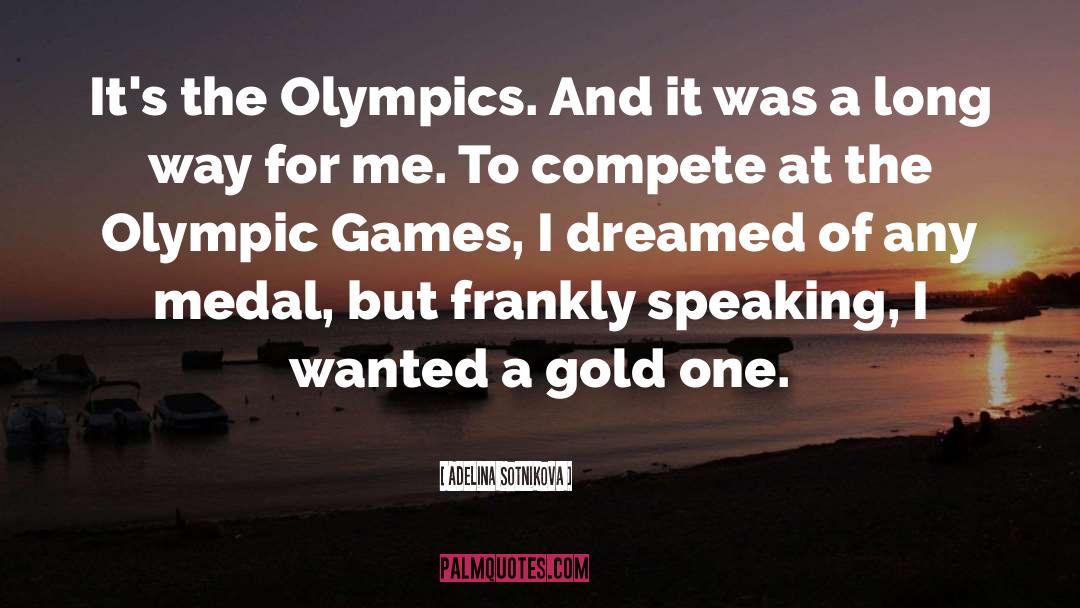Adelina Sotnikova Quotes: It's the Olympics. And it