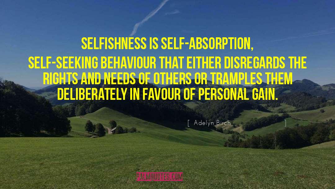 Adelyn Birch Quotes: Selfishness is self-absorption, self-seeking behaviour