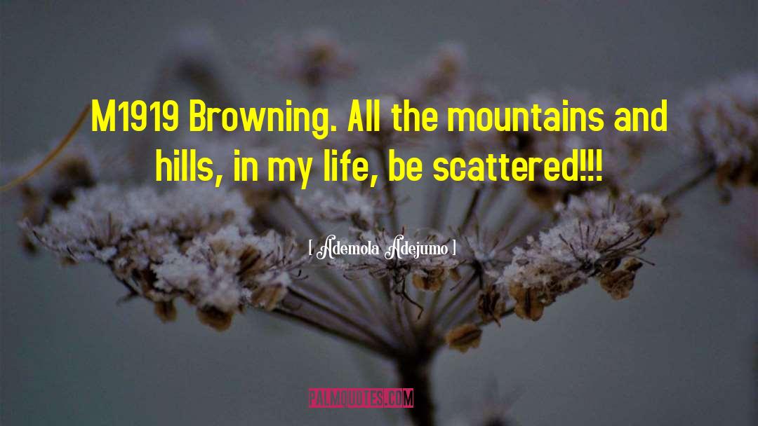 Ademola Adejumo Quotes: M1919 Browning. All the mountains