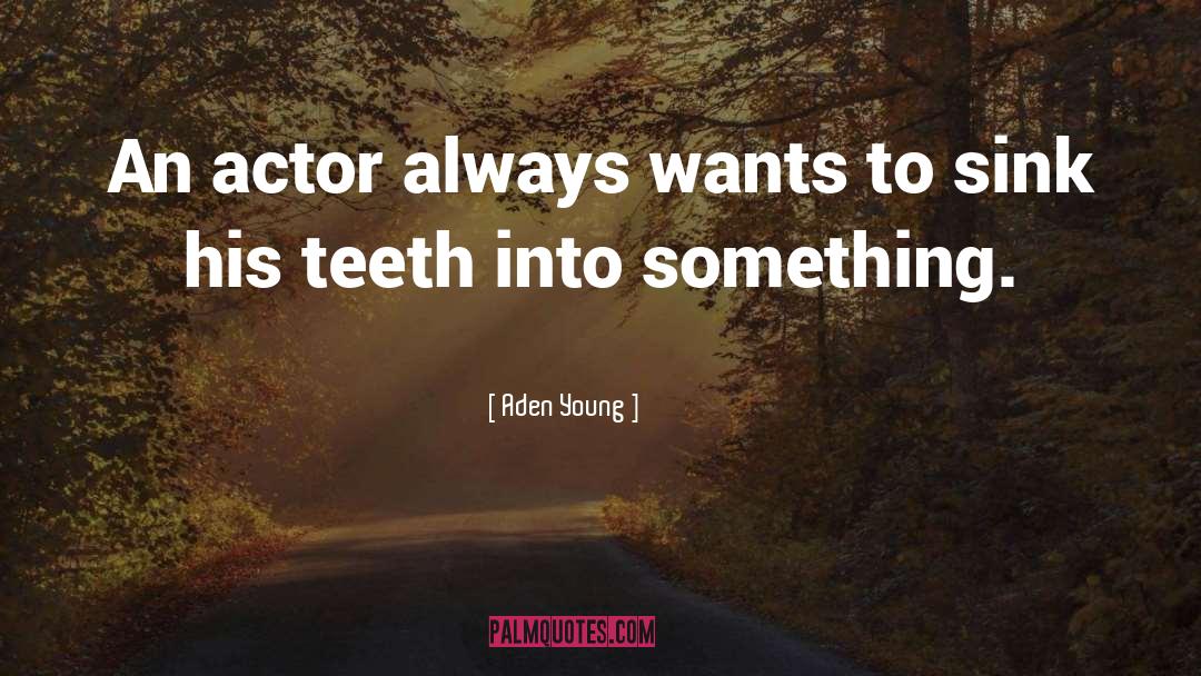 Aden Young Quotes: An actor always wants to