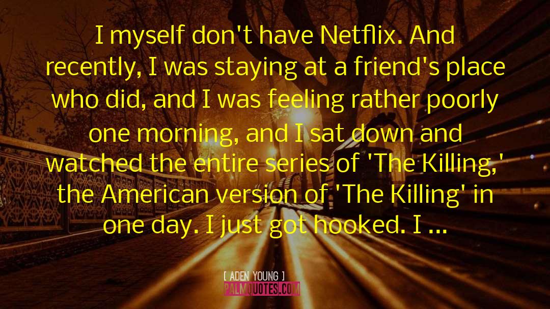 Aden Young Quotes: I myself don't have Netflix.