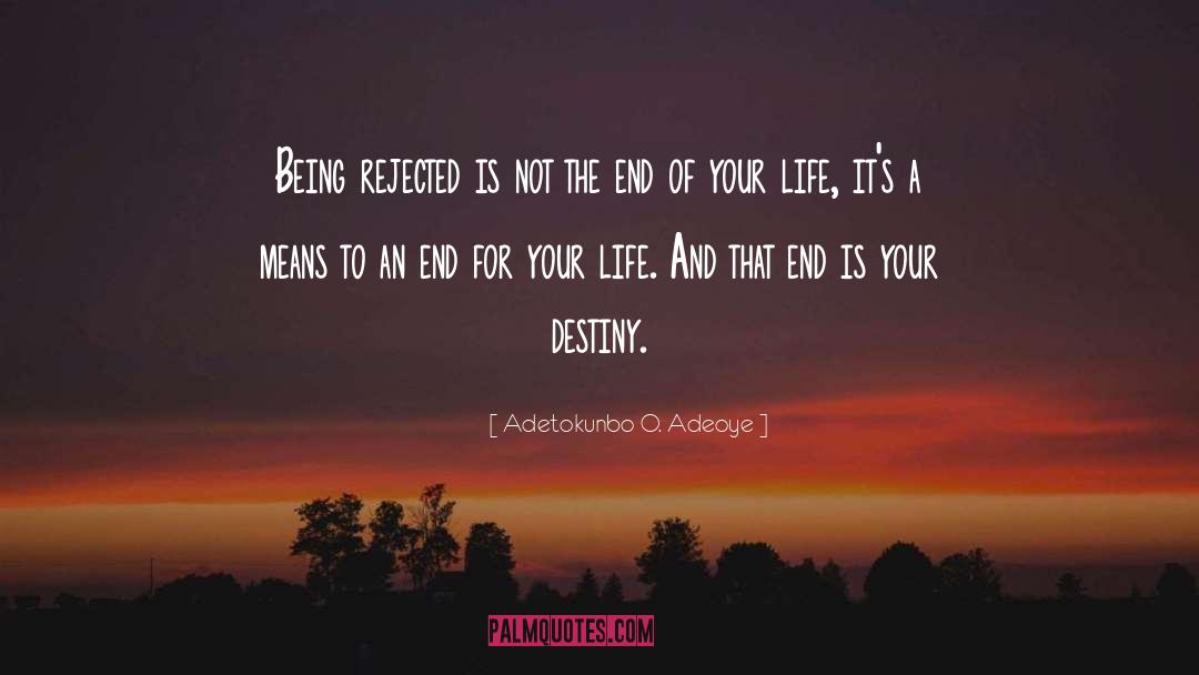 Adetokunbo O. Adeoye Quotes: Being rejected is not the