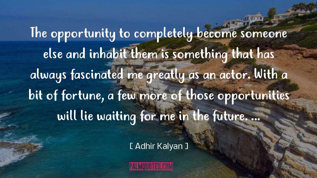 Adhir Kalyan Quotes: The opportunity to completely become