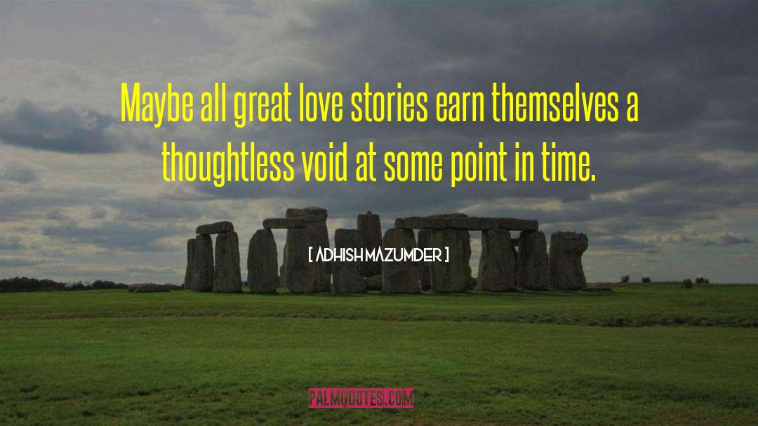 Adhish Mazumder Quotes: Maybe all great love stories