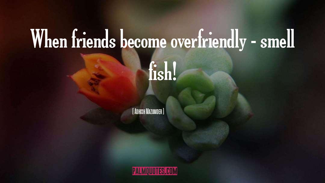 Adhish Mazumder Quotes: When friends become overfriendly -