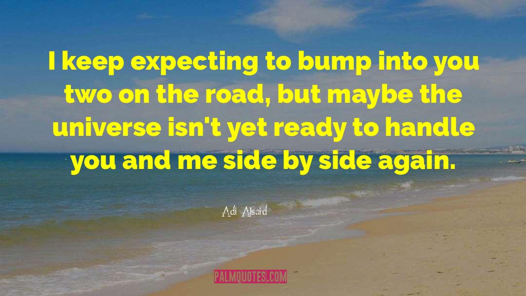 Adi Alsaid Quotes: I keep expecting to bump