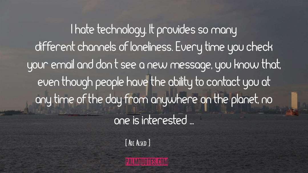 Adi Alsaid Quotes: I hate technology. It provides