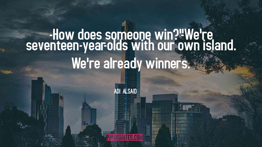 Adi Alsaid Quotes: -How does someone win?