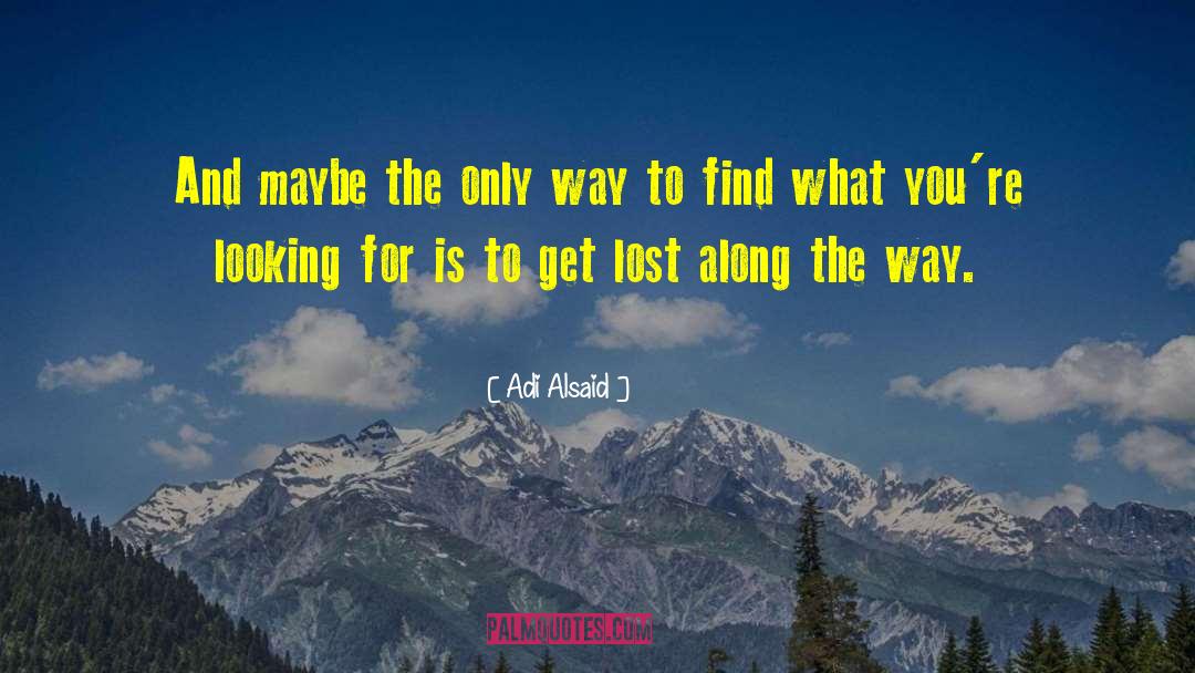Adi Alsaid Quotes: And maybe the only way