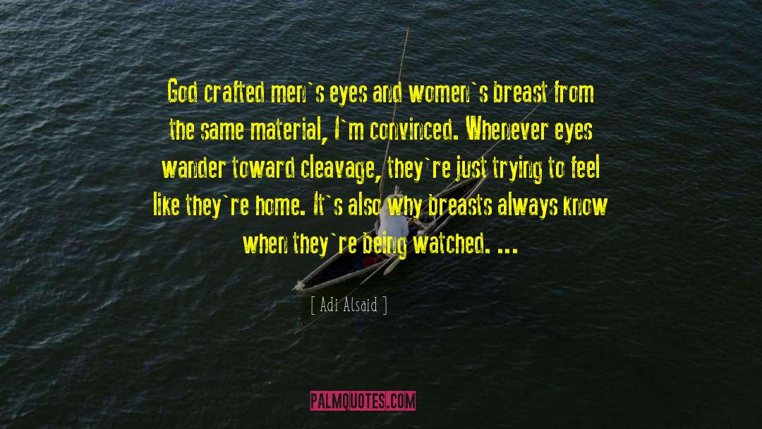 Adi Alsaid Quotes: God crafted men's eyes and