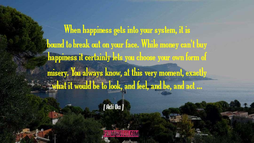 Adi Da Quotes: When happiness gets into your