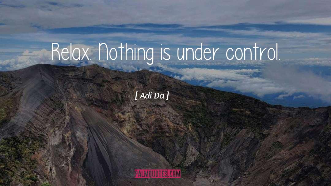 Adi Da Quotes: Relax. Nothing is under control.