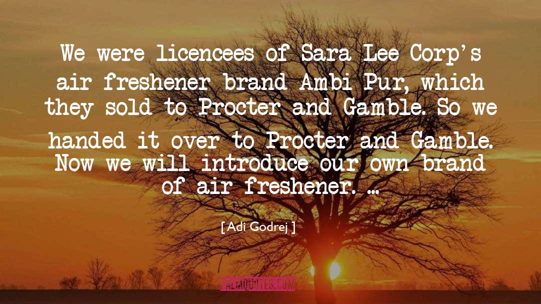 Adi Godrej Quotes: We were licencees of Sara