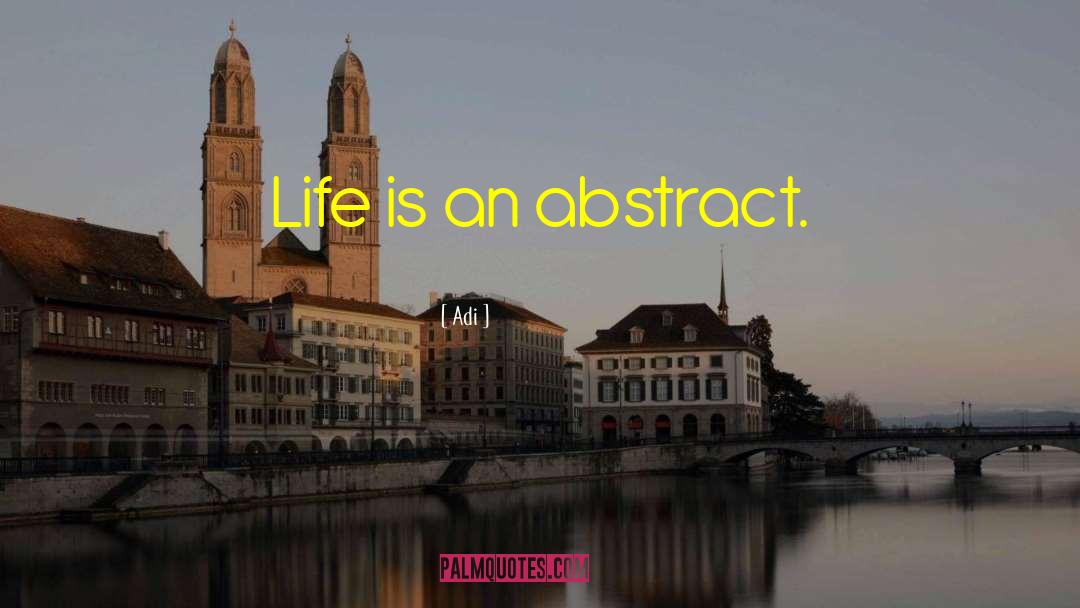 Adi Quotes: Life is an abstract.