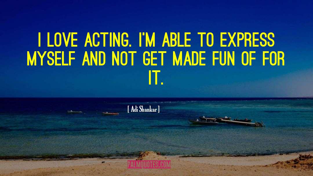 Adi Shankar Quotes: I love acting. I'm able