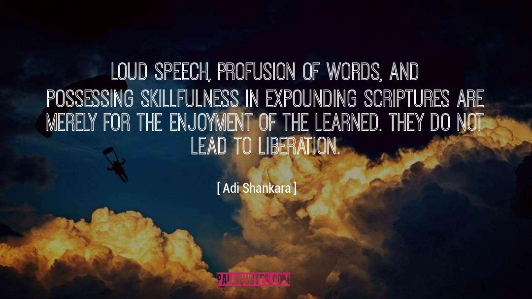 Adi Shankara Quotes: Loud speech, profusion of words,