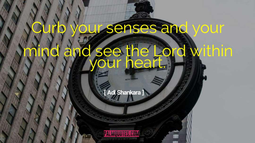 Adi Shankara Quotes: Curb your senses and your