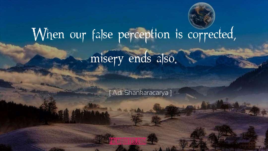 Adi Shankaracarya Quotes: When our false perception is