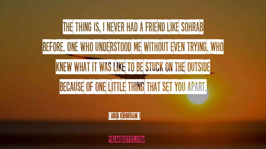 Adib Khorram Quotes: The thing is, I never