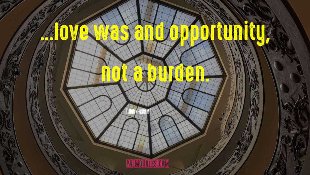 Adib Khorram Quotes: ...love was and opportunity, not