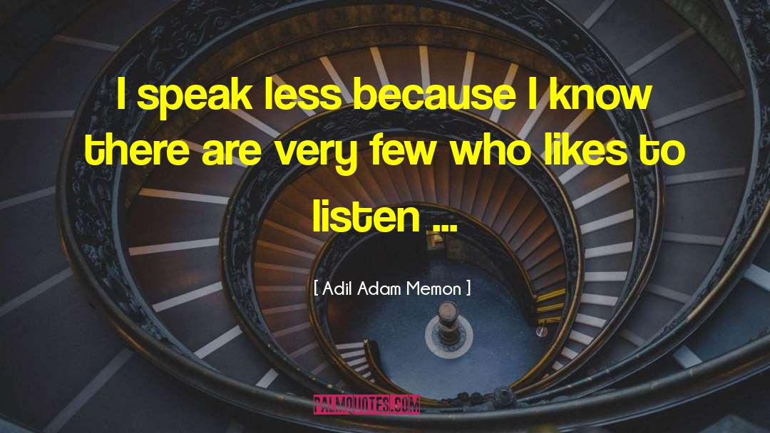 Adil Adam Memon Quotes: I speak less because I