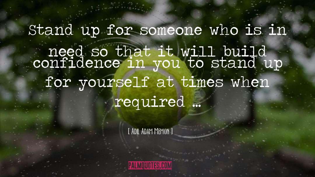 Adil Adam Memon Quotes: Stand up for someone who